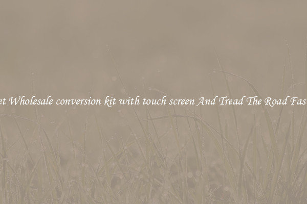 Get Wholesale conversion kit with touch screen And Tread The Road Faster