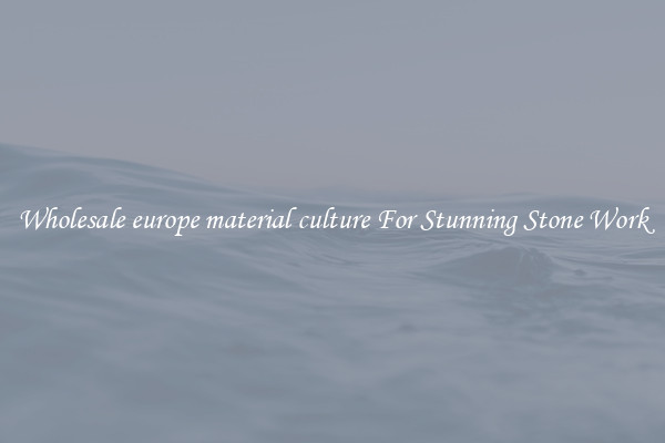 Wholesale europe material culture For Stunning Stone Work