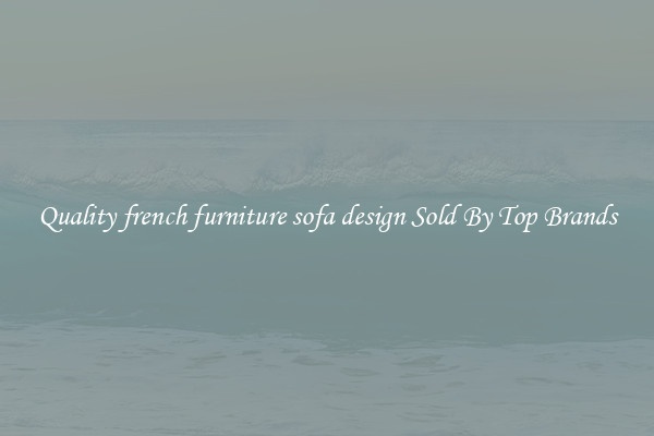 Quality french furniture sofa design Sold By Top Brands