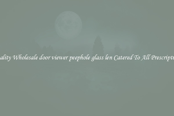 Quality Wholesale door viewer peephole glass len Catered To All Prescriptions