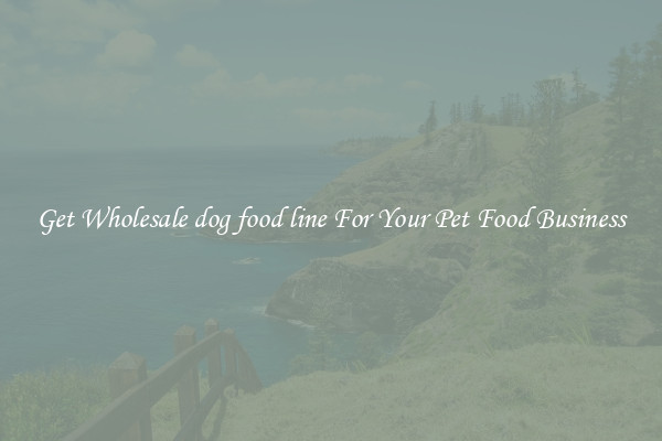 Get Wholesale dog food line For Your Pet Food Business