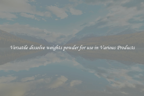 Versatile dissolve weights powder for use in Various Products