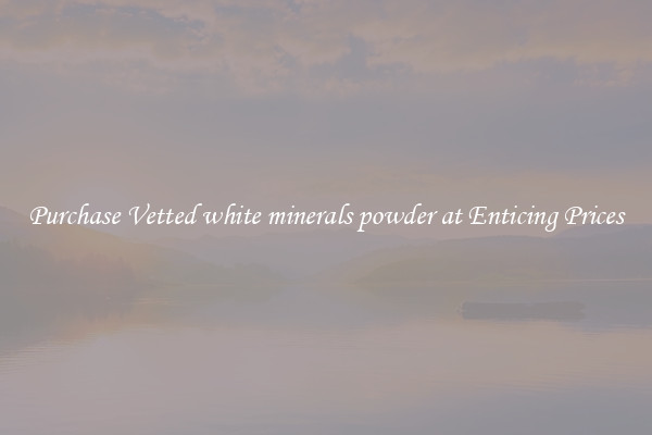 Purchase Vetted white minerals powder at Enticing Prices