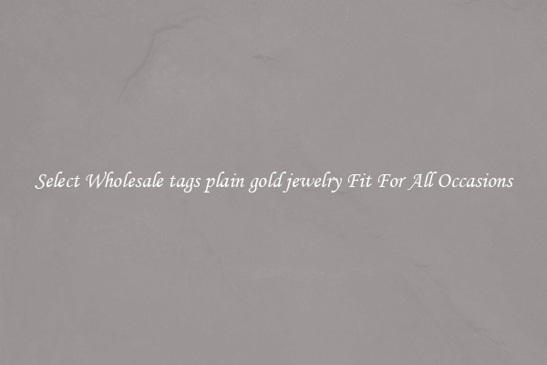 Select Wholesale tags plain gold jewelry Fit For All Occasions
