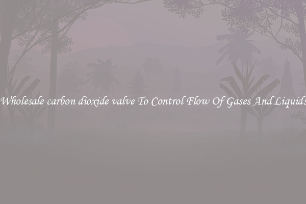 Wholesale carbon dioxide valve To Control Flow Of Gases And Liquids