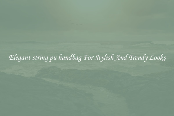 Elegant string pu handbag For Stylish And Trendy Looks