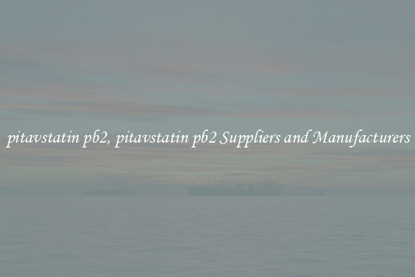 pitavstatin pb2, pitavstatin pb2 Suppliers and Manufacturers