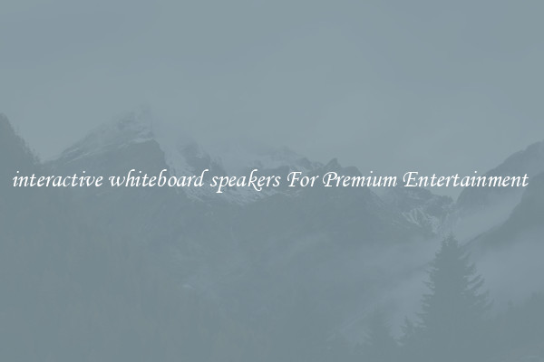 interactive whiteboard speakers For Premium Entertainment 