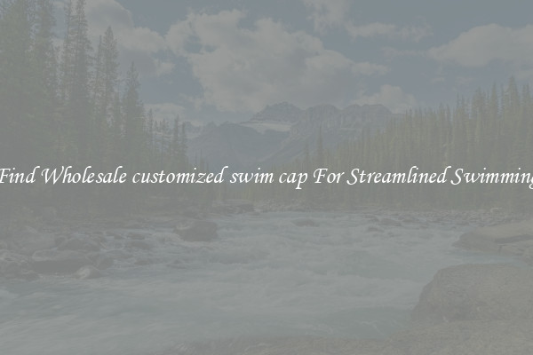 Find Wholesale customized swim cap For Streamlined Swimming