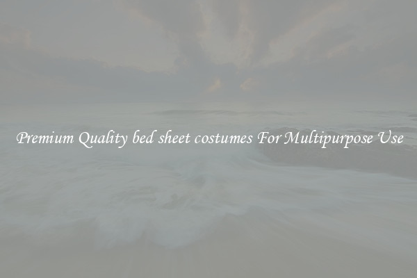Premium Quality bed sheet costumes For Multipurpose Use