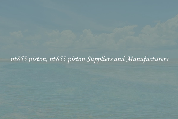 nt855 piston, nt855 piston Suppliers and Manufacturers