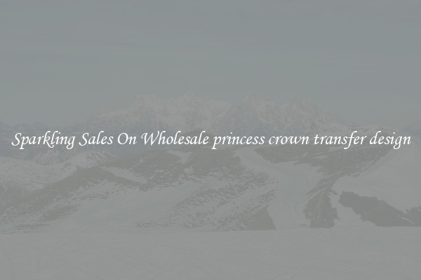 Sparkling Sales On Wholesale princess crown transfer design