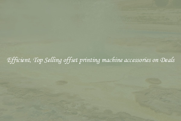 Efficient, Top Selling offset printing machine accessories on Deals