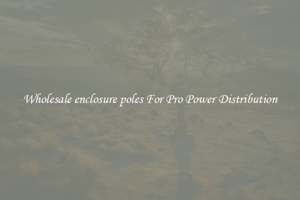 Wholesale enclosure poles For Pro Power Distribution