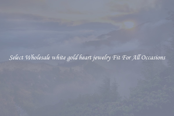 Select Wholesale white gold heart jewelry Fit For All Occasions
