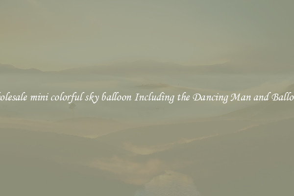 Wholesale mini colorful sky balloon Including the Dancing Man and Balloons 