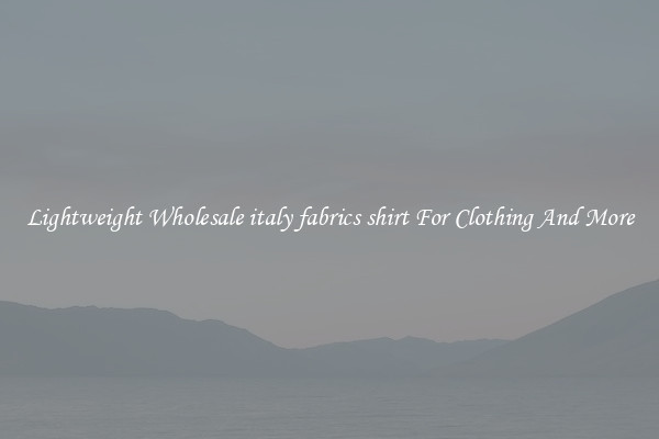 Lightweight Wholesale italy fabrics shirt For Clothing And More