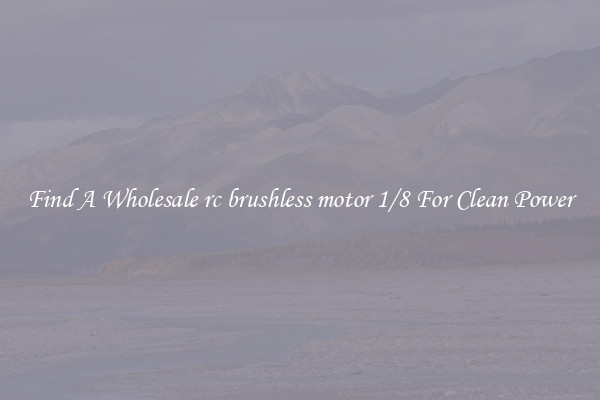 Find A Wholesale rc brushless motor 1/8 For Clean Power