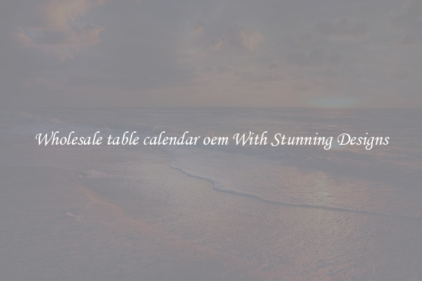 Wholesale table calendar oem With Stunning Designs