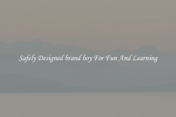 Safely Designed brand boy For Fun And Learning