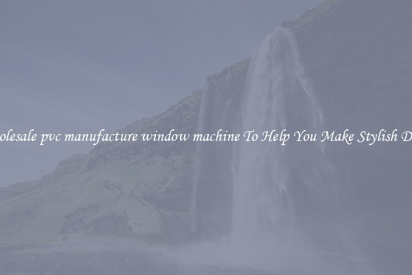 Wholesale pvc manufacture window machine To Help You Make Stylish Doors