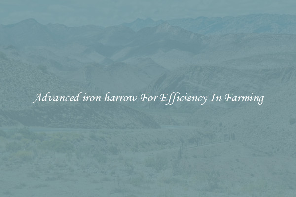 Advanced iron harrow For Efficiency In Farming