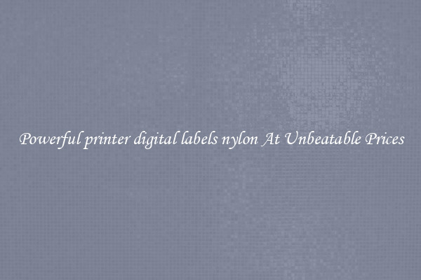 Powerful printer digital labels nylon At Unbeatable Prices