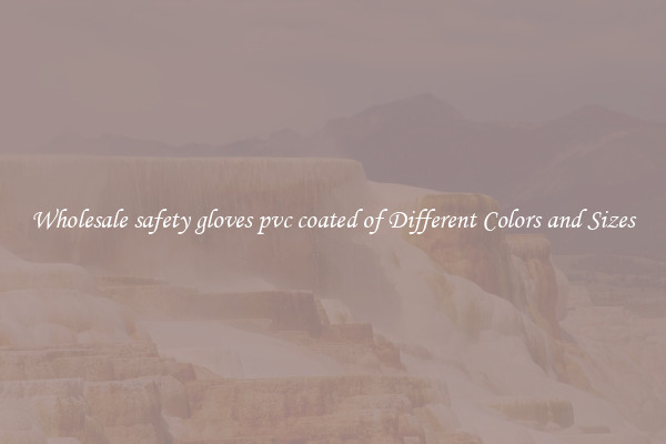 Wholesale safety gloves pvc coated of Different Colors and Sizes