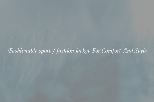 Fashionable sport / fashion jacket For Comfort And Style