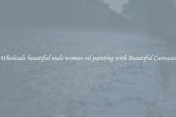Wholesale beautiful nude woman oil painting with Beautiful Canvases