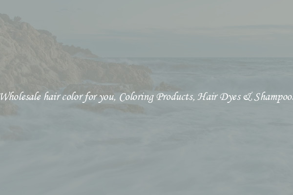 Wholesale hair color for you, Coloring Products, Hair Dyes & Shampoos