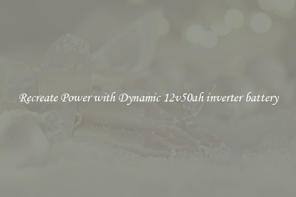 Recreate Power with Dynamic 12v50ah inverter battery