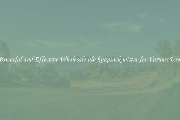 Powerful and Effective Wholesale ulv knapsack mister for Various Uses