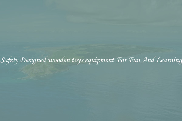 Safely Designed wooden toys equipment For Fun And Learning