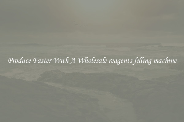 Produce Faster With A Wholesale reagents filling machine