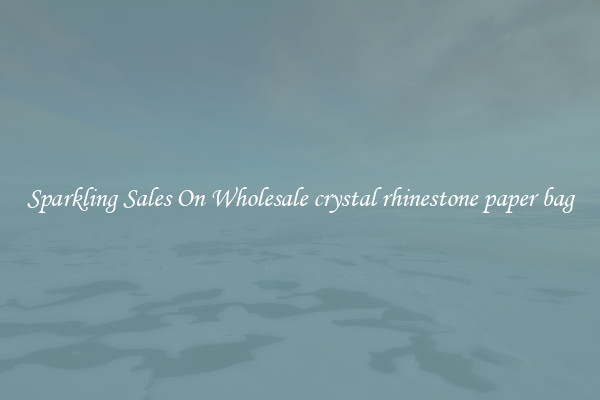 Sparkling Sales On Wholesale crystal rhinestone paper bag