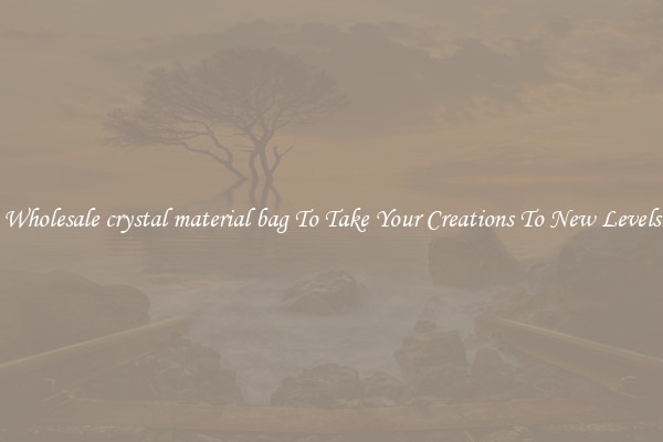Wholesale crystal material bag To Take Your Creations To New Levels
