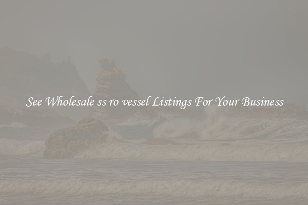 See Wholesale ss ro vessel Listings For Your Business