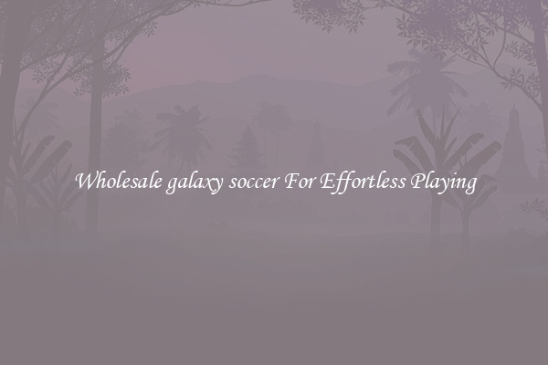 Wholesale galaxy soccer For Effortless Playing