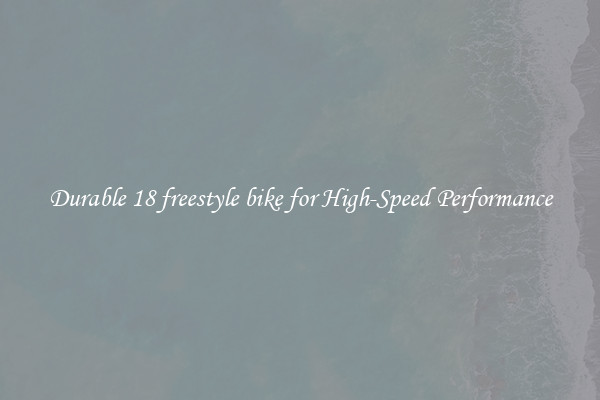 Durable 18 freestyle bike for High-Speed Performance