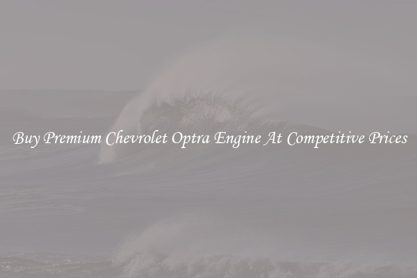 Buy Premium Chevrolet Optra Engine At Competitive Prices