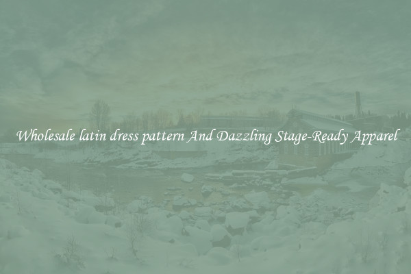 Wholesale latin dress pattern And Dazzling Stage-Ready Apparel