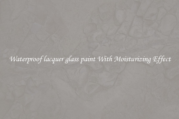 Waterproof lacquer glass paint With Moisturizing Effect