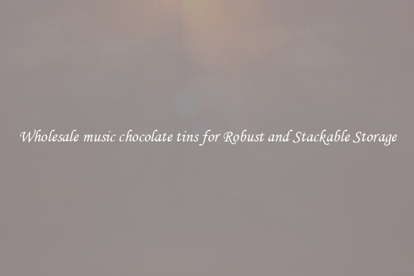 Wholesale music chocolate tins for Robust and Stackable Storage