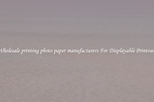 Wholesale printing photo paper manufacturers For Displayable Printouts