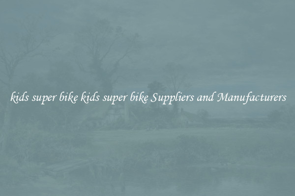 kids super bike kids super bike Suppliers and Manufacturers