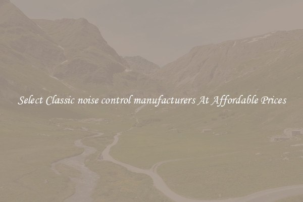 Select Classic noise control manufacturers At Affordable Prices