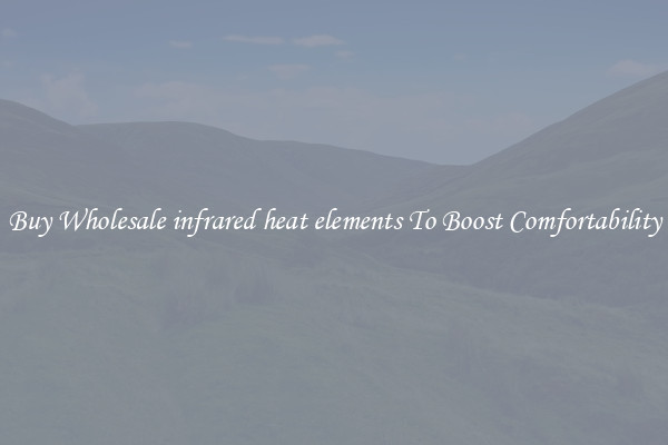 Buy Wholesale infrared heat elements To Boost Comfortability