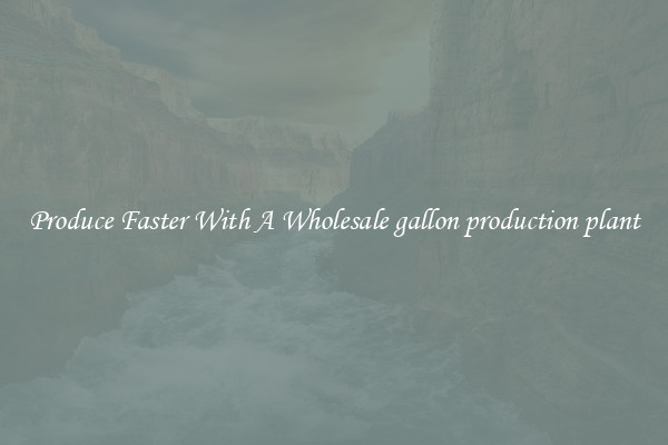 Produce Faster With A Wholesale gallon production plant