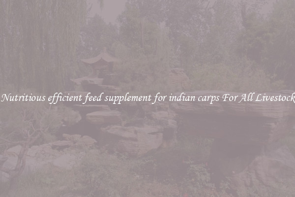 Nutritious efficient feed supplement for indian carps For All Livestock